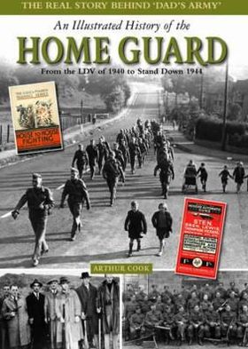 Illustrated History of the Home Guard: From the LDV of 1940 to Stand Down in 1944