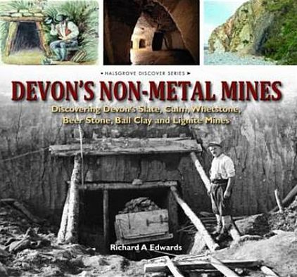 Devon's Non Metal Mines: Discovering Devon's Slate, Culm, Whetstone, Beer Stone, Ball Clay and Lignite Mines