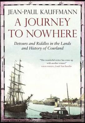 Journey to Nowhere: Among the Lands and History of Courland