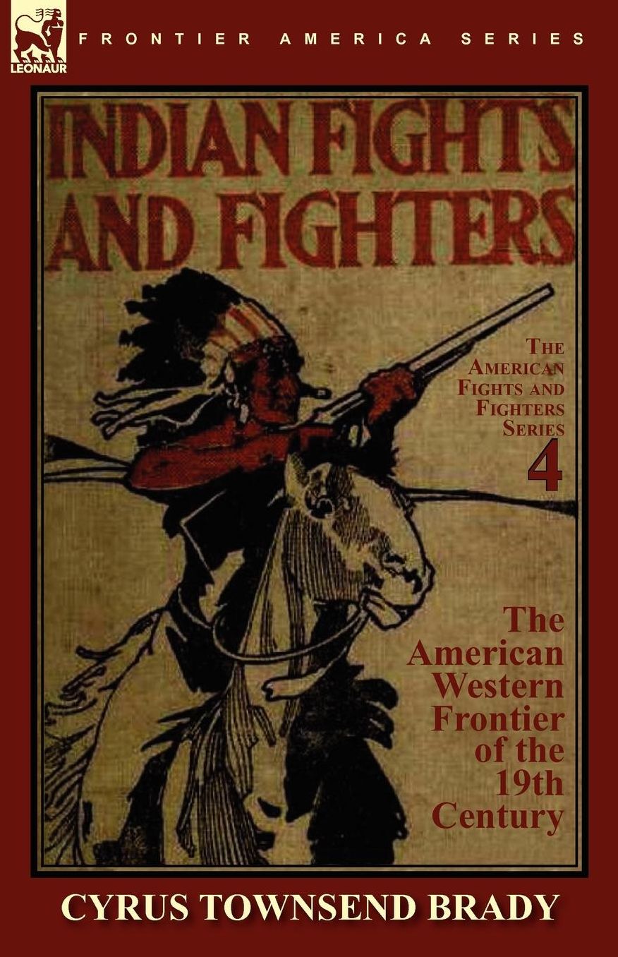 Indian Fights & Fighters Of The American Western Frontier Of The 19th Century