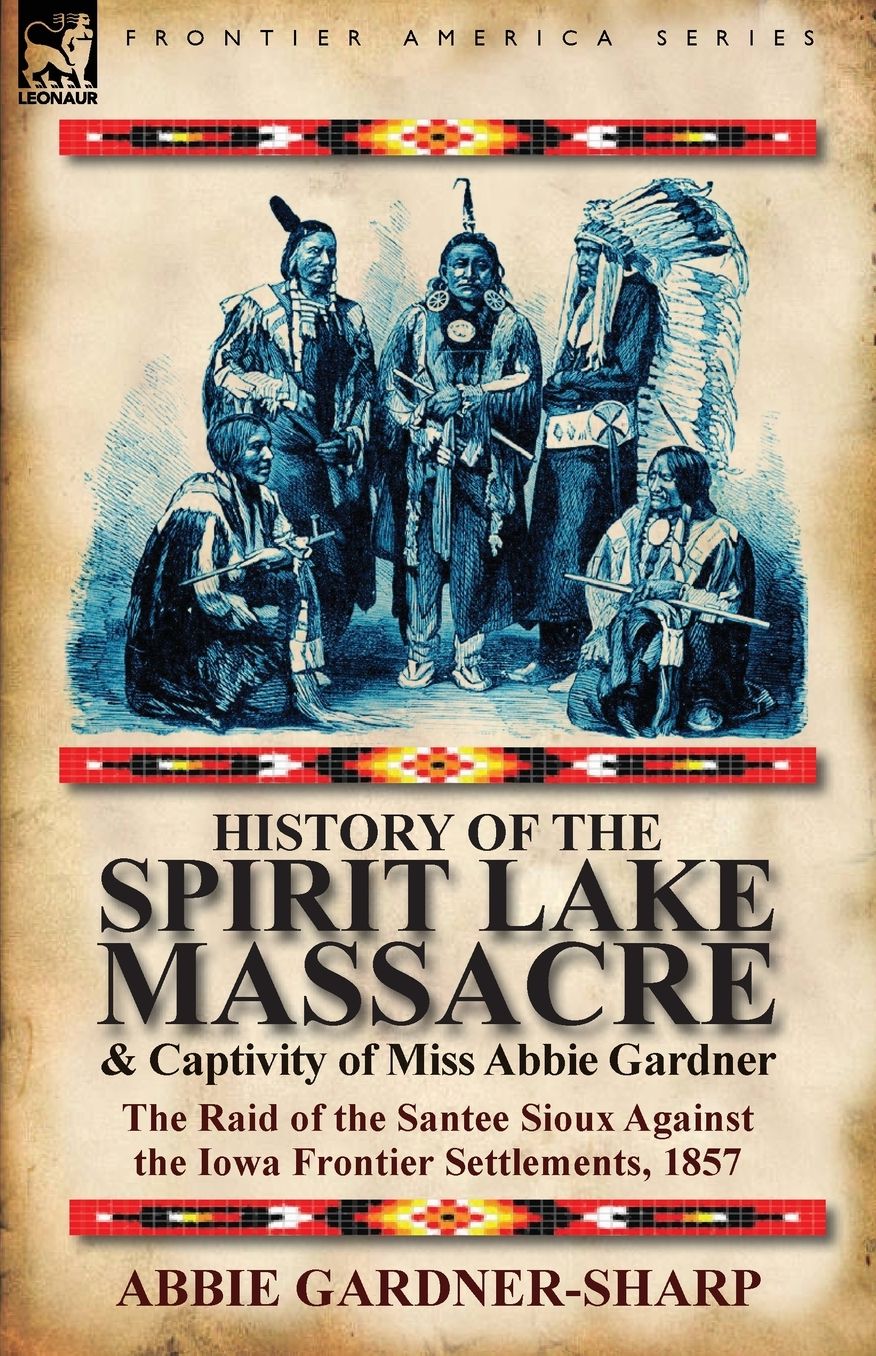 History Of The Spirit Lake Massacre And Captivity Of Miss Abbie Gardner