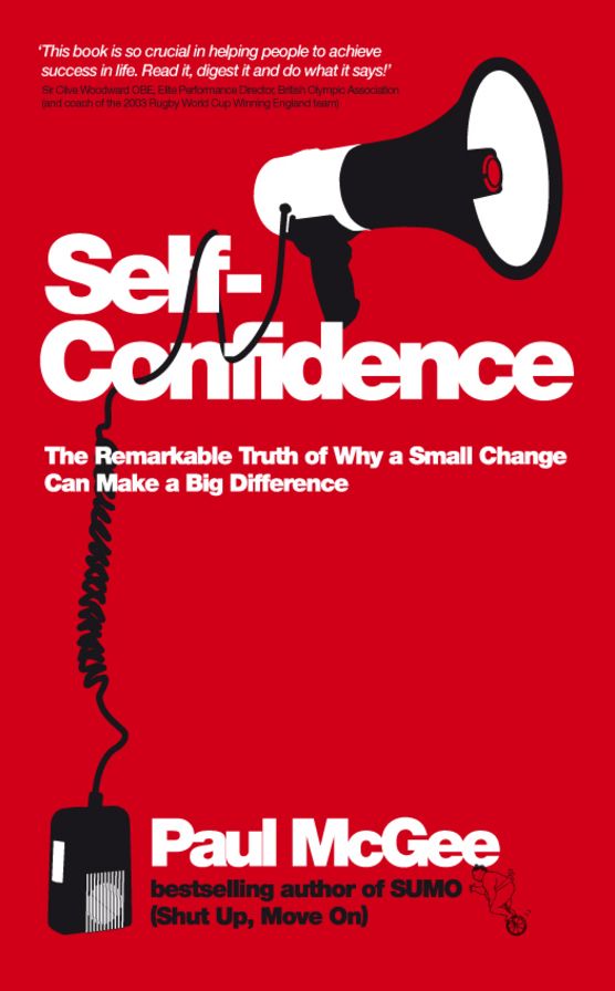 Self-Confidence: The Remarkable Truth of Why a Small Change Can Make a Big Difference