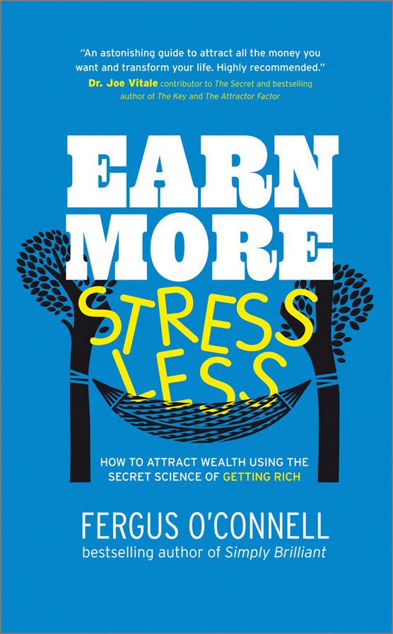 Earn More, Stress Less: How to attract wealth using the secret science of getting rich Your Practical Guide to Living the Law of Attraction