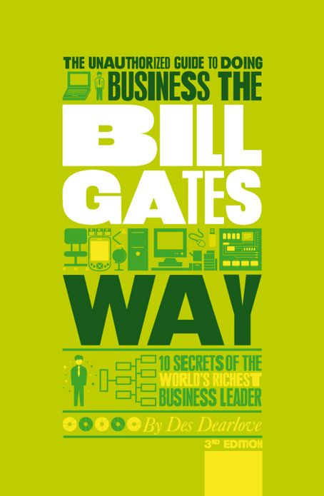 The Unauthorized Guide To Doing Business the Bill Gates Way: 10 Secrets of the World's Richest Business Leader