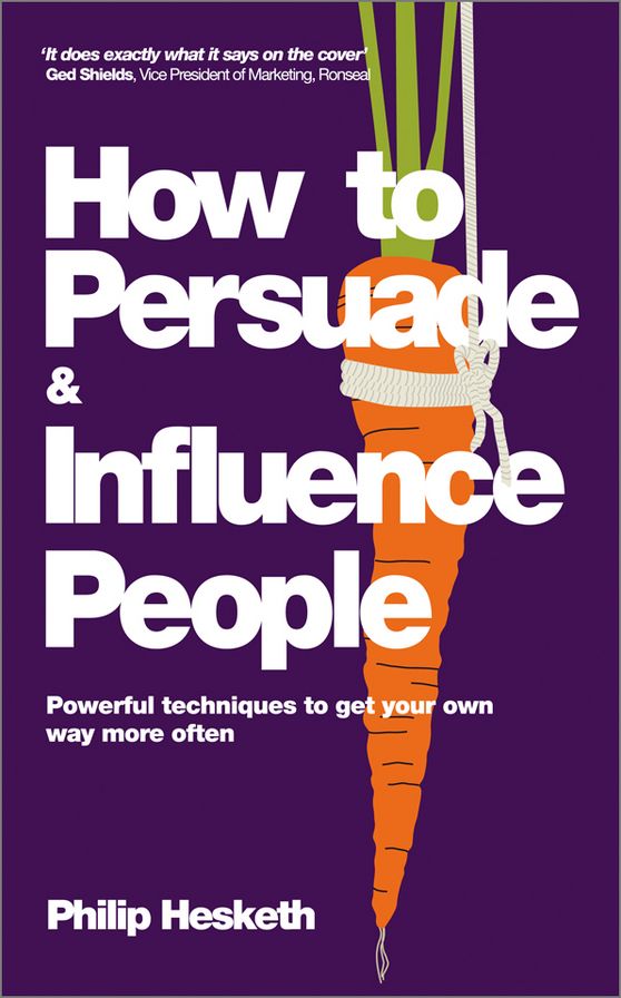 How to Persuade and Influence People, Completely revised and updated edition of Life's a Game So Fix the Odds: Powerful Techniques to Get Your Own Way More Often