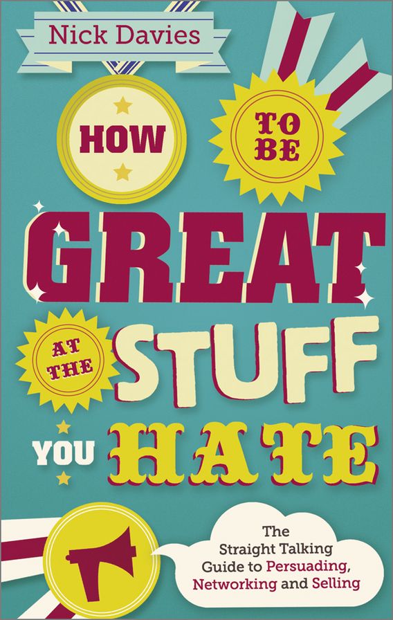 How to Be Great at The Stuff You Hate: The Straight-Talking Guide to Networking, Persuading and Selling