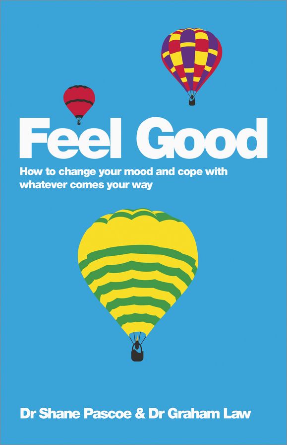 Feel Good: How to Change Your Mood and Cope with Whatever Comes Your Way