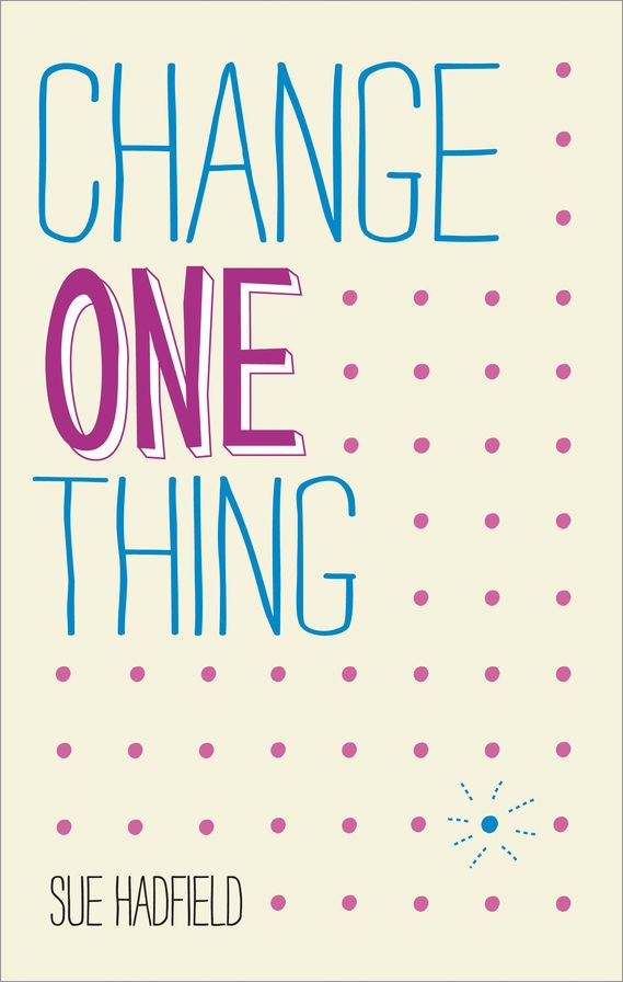 Change One Thing!: Make one change and embrace a happier, more successful you