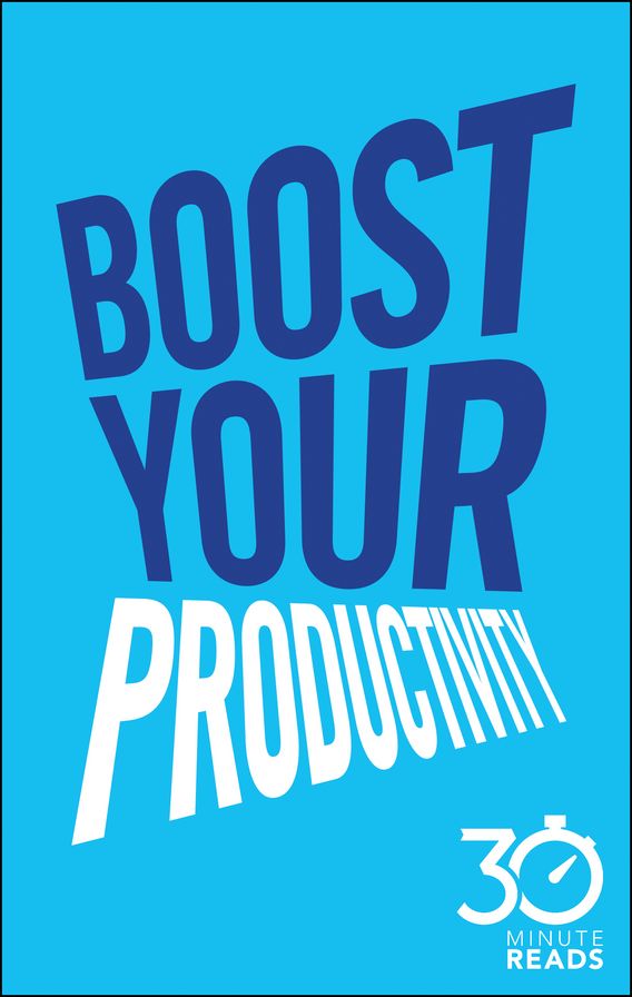 Boost Your Productivity: 30 Minute Reads: A Shortcut to Getting Things Done and Getting Your Life Sorted