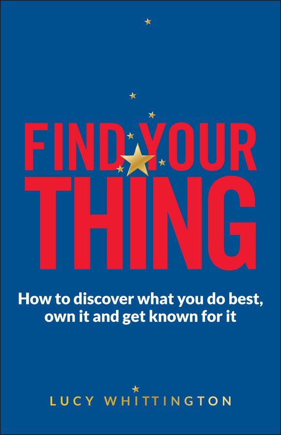 Find Your Thing: How to Discover What You Do Best, Own It and Get Known for It