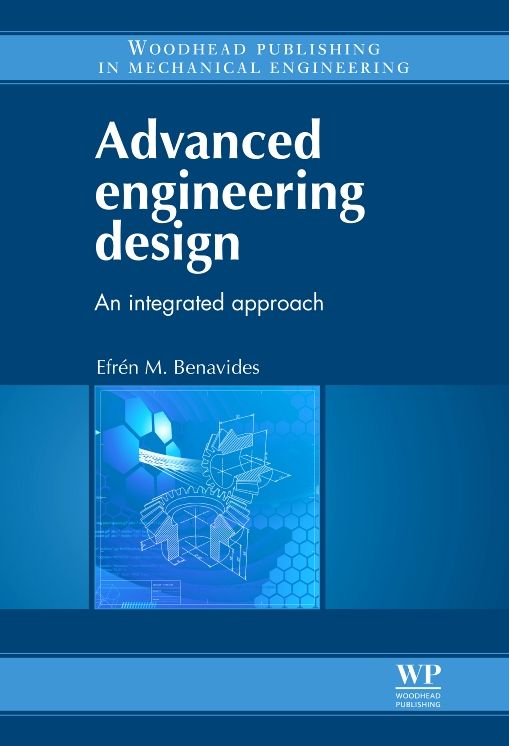 Advanced Engineering Design: An Integrated Approach