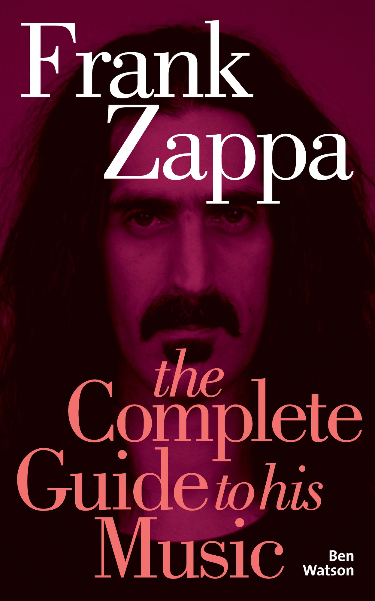 Frank Zappa: The Complete Guide to his Music