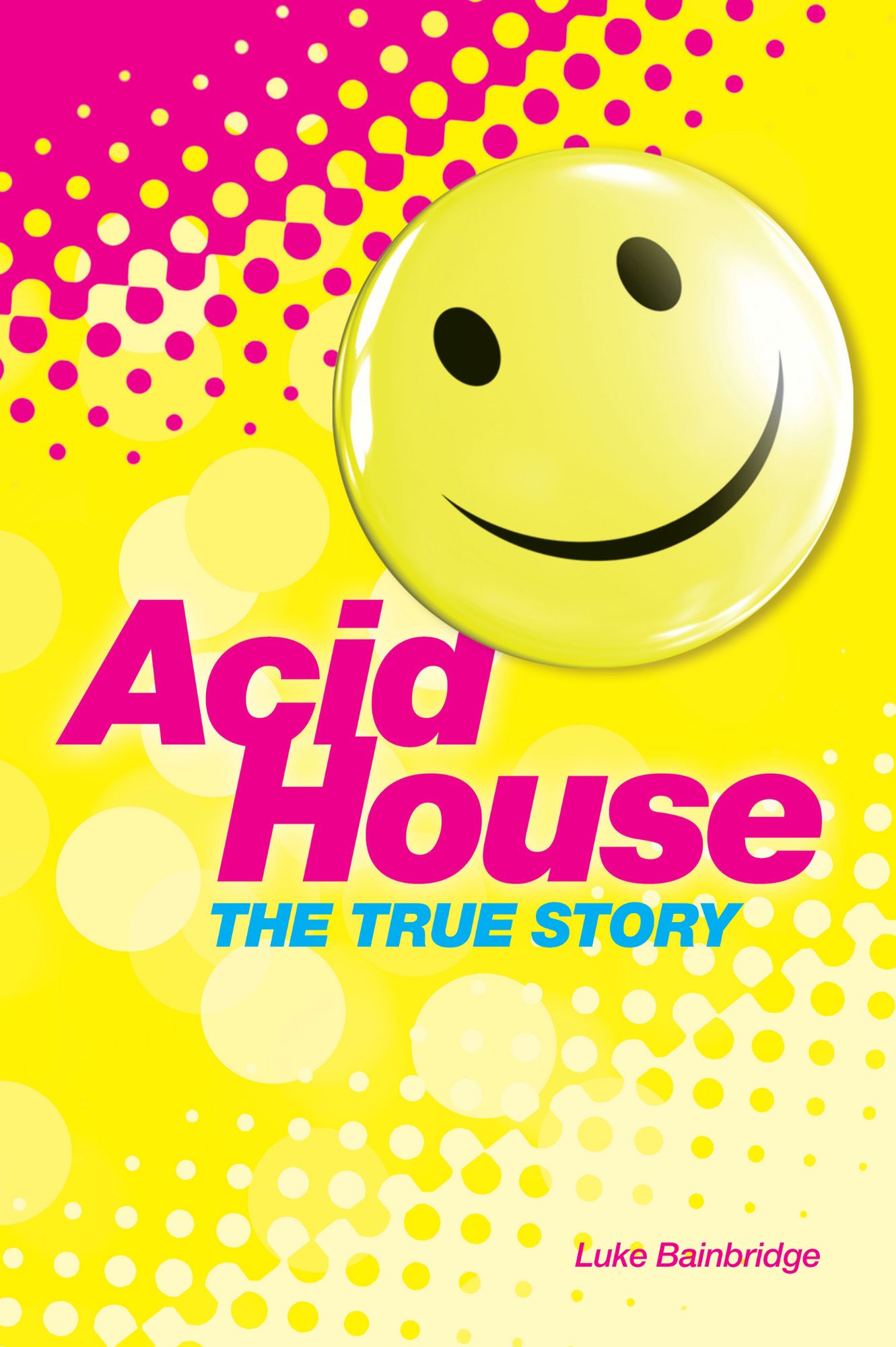 The True Story of Acid House: Britain's Last Youth Culture Revolution