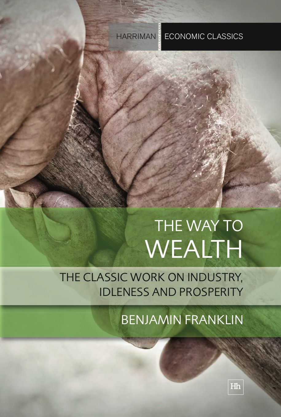 The Way to Wealth: The classic work on industry, idleness and prosperity