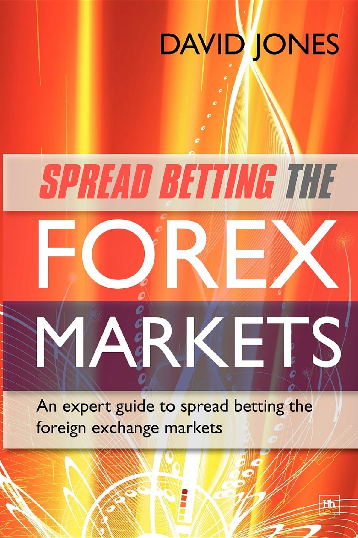 Spread Betting the Forex Markets: An expert guide to spread betting the foreign exchange markets