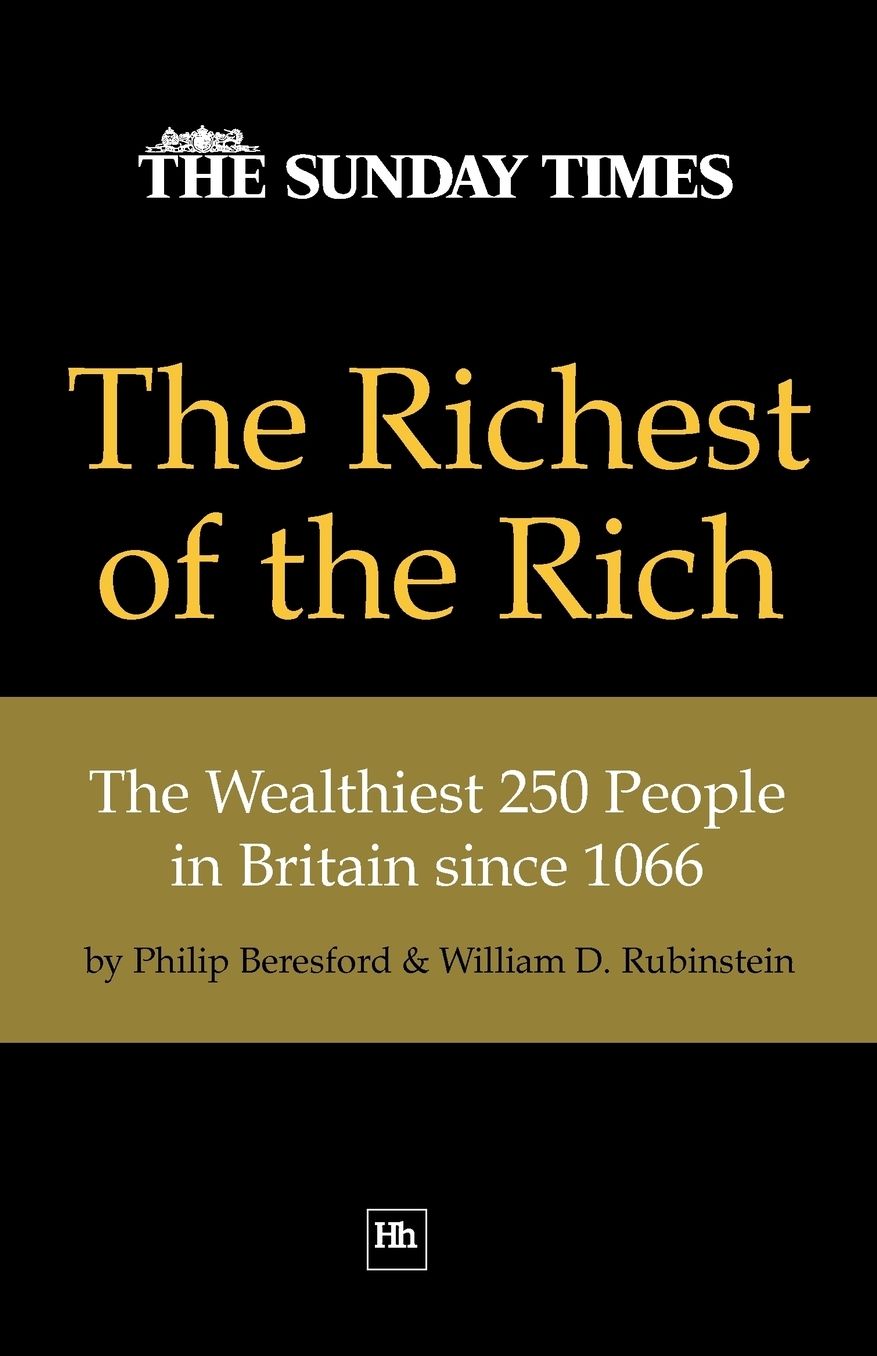 The Richest of the Rich: The Wealthiest 250 People in Britain since 1066