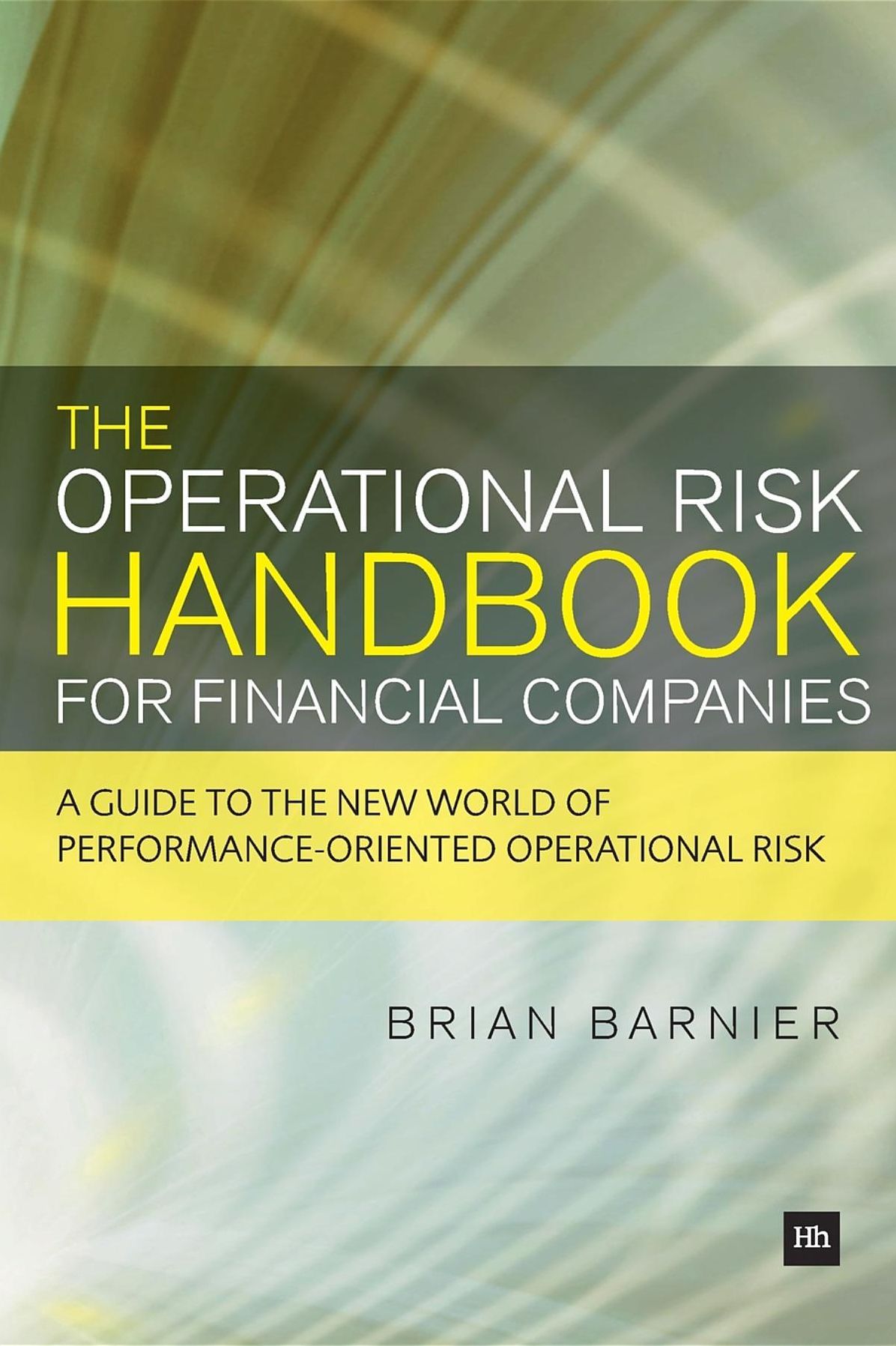 The Operational Risk Handbook for Financial Companies: A guide to the new world of performance-oriented operational risk