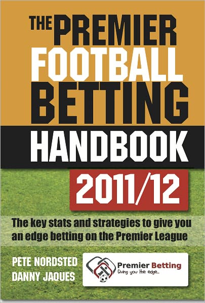 The Premier Football Betting Handbook 2011/12: The key stats and strategies to give you an edge betting on the Premier League