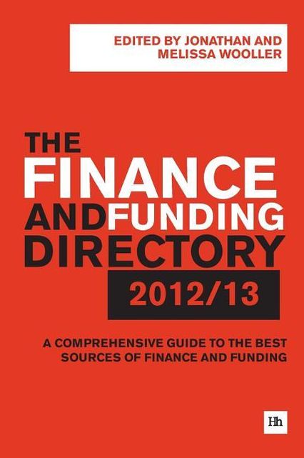 The Finance and Funding Directory 2012/13: A comprehensive guide to the best sources of finance and funding