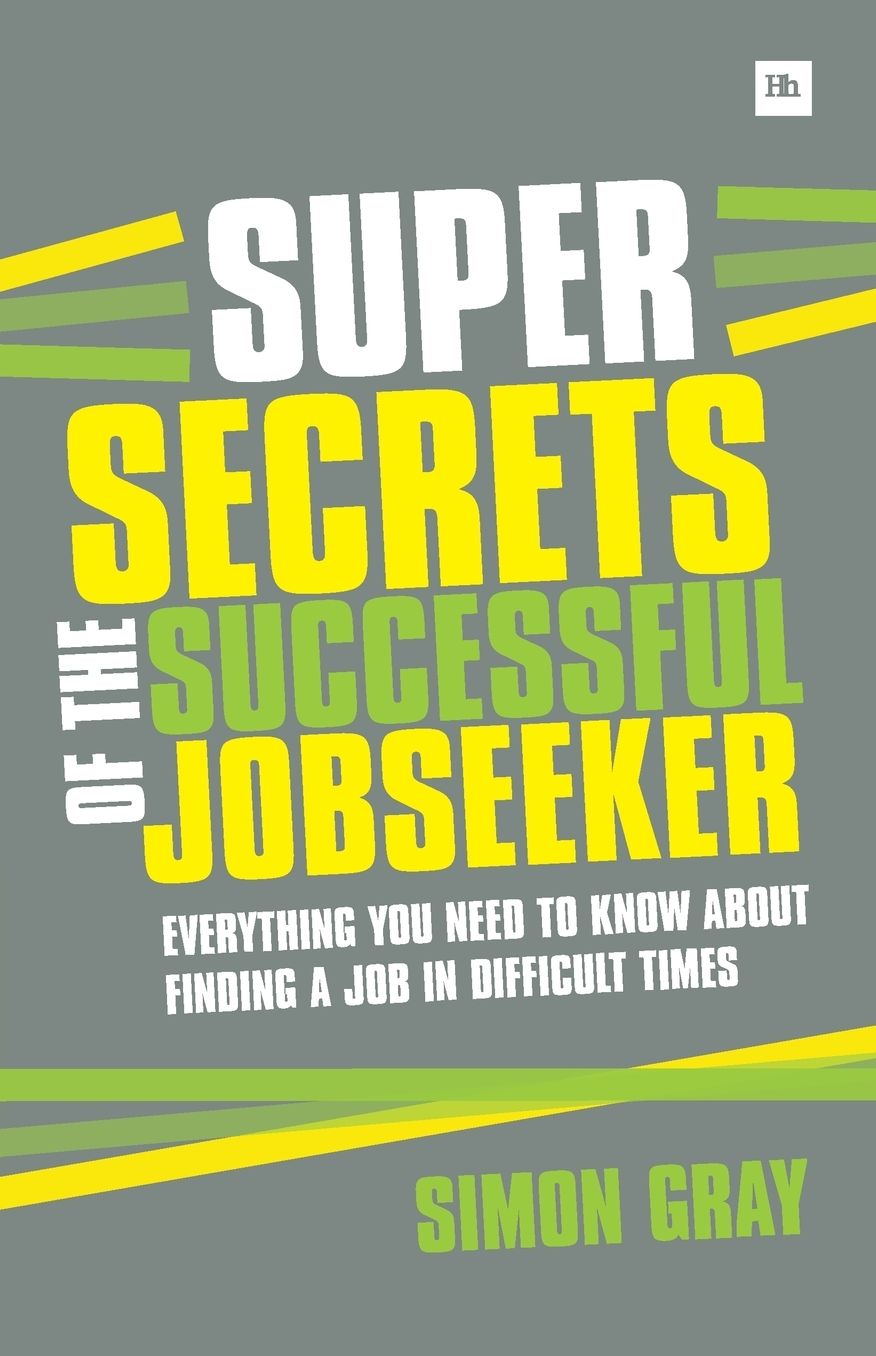 Super Secrets of the Successful Job Seeker: Everything You Need To Know About Finding a Job in Difficult Times