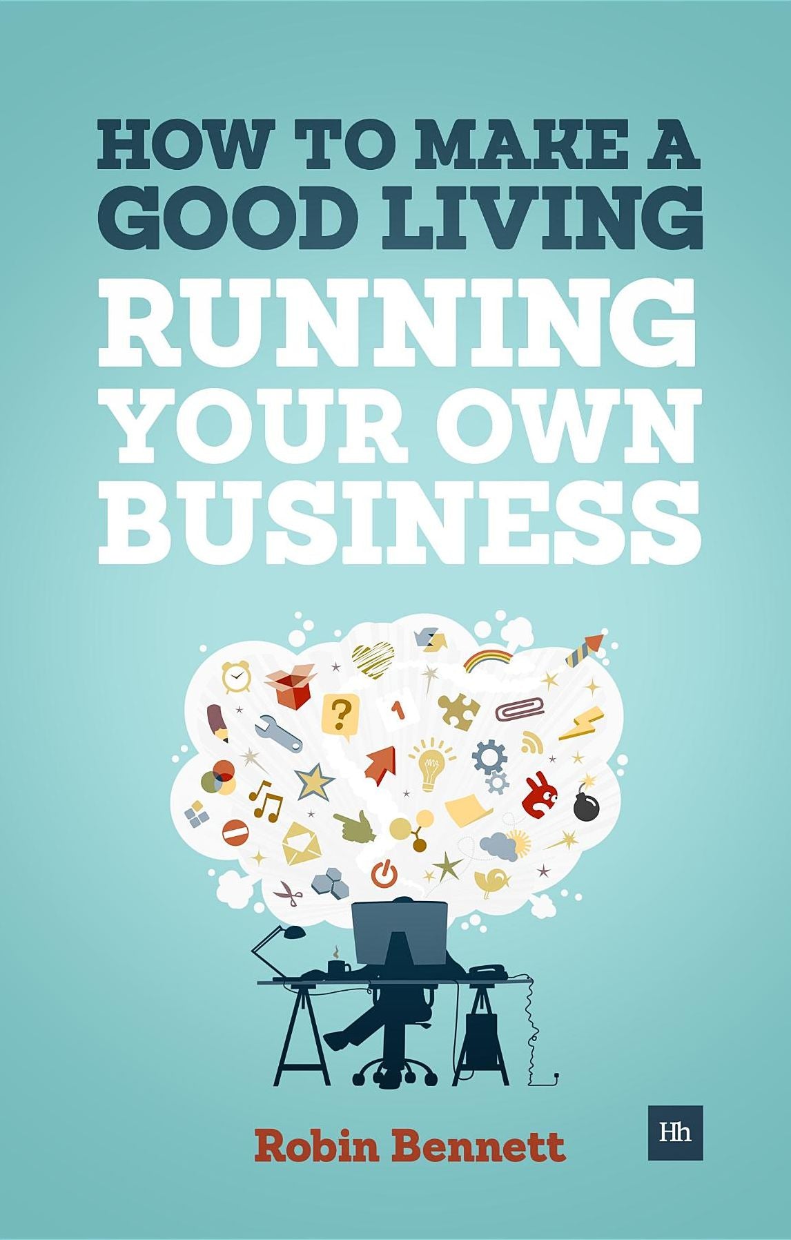 How to Make a Good Living Running Your Own Business: A low-cost way to start a business you can live off