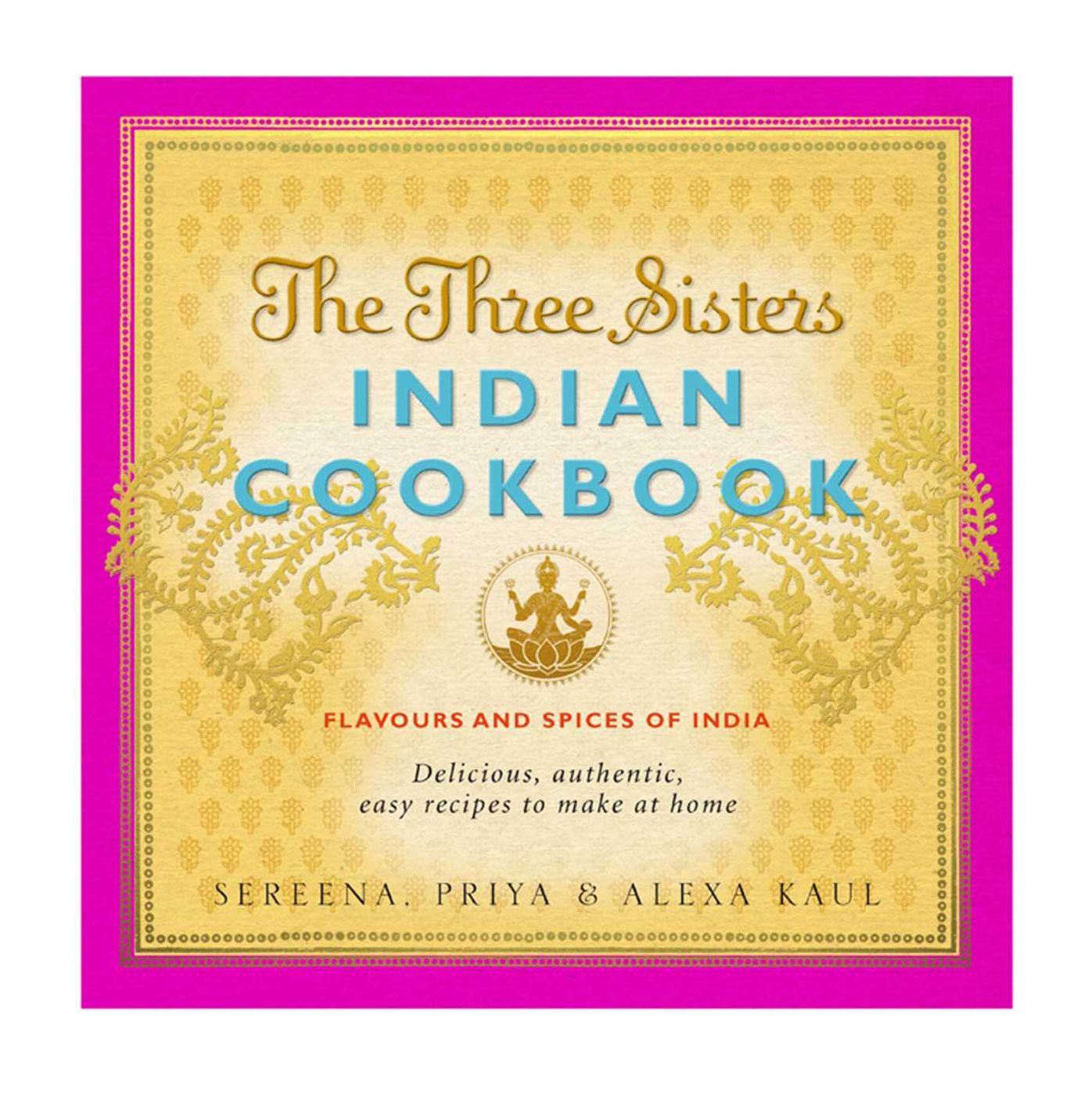 The Three Sisters Indian Cookbook: Flavours and Spices of India