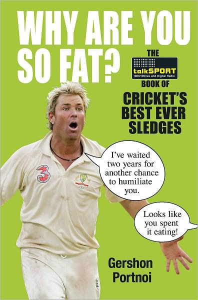 Why Are You So Fat?: The TalkSport Book of Cricket's Best Ever Sledges