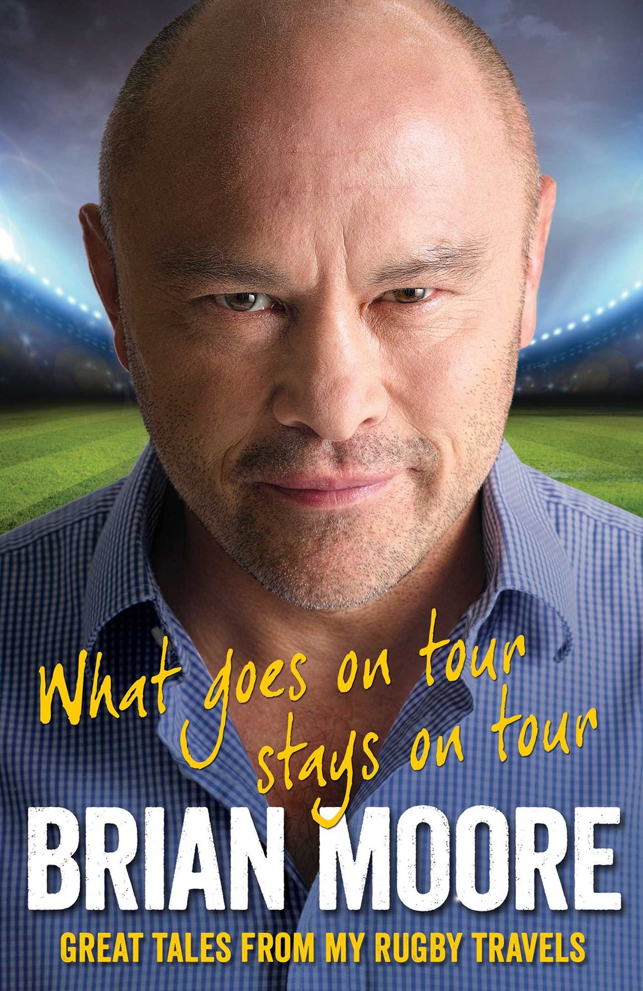 What Goes on Tour Stays on Tour: Great Tales from My Rugby Travels