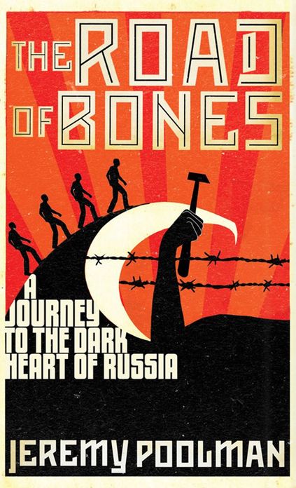 The Road of Bones: A Journey to the Dark Heart of Russia