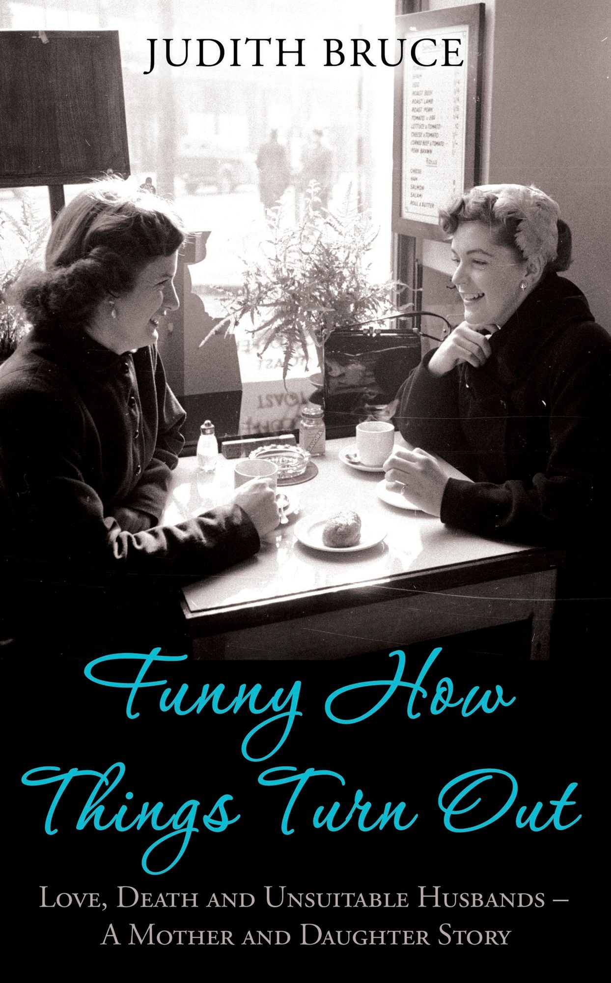 Funny How Things Turn Out: Love, Death and Unsuitable Husbands - a Mother and Daughter story