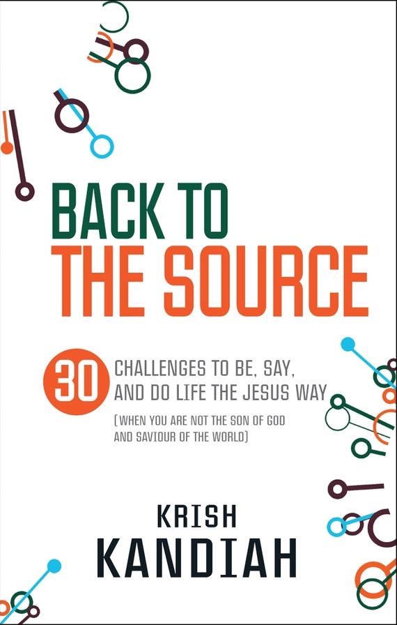 Back to the Source: 30 Challenges to Live Like Jesus. Krish Kandiah