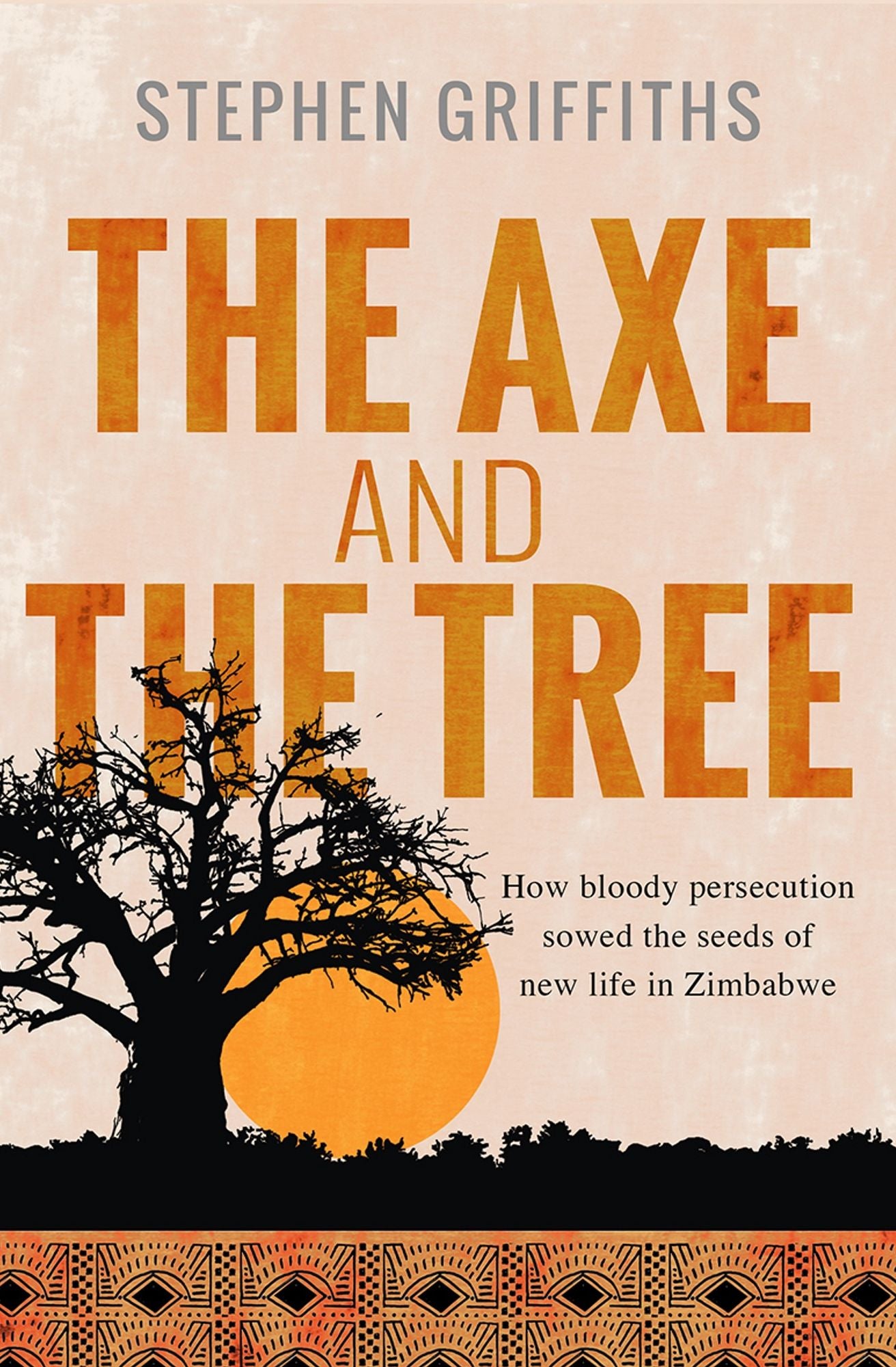 The Axe and the Tree: How bloody persecution sowed the seeds of new life in Zimbabwe