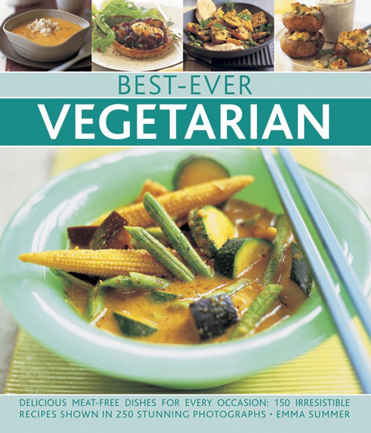 Best-Ever Vegetarian: Delicious Meat-Free Dishes For Every Occasion: 150 Irresistible Recipes Shown In 250 Stunning Photographs
