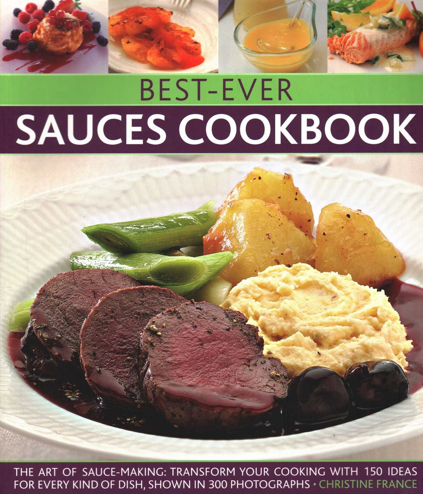 Best-Ever Sauces Cookbook: The art of sauce making: transform your cooking with 150 ideas for every kind of dish, shown in 300 photographs
