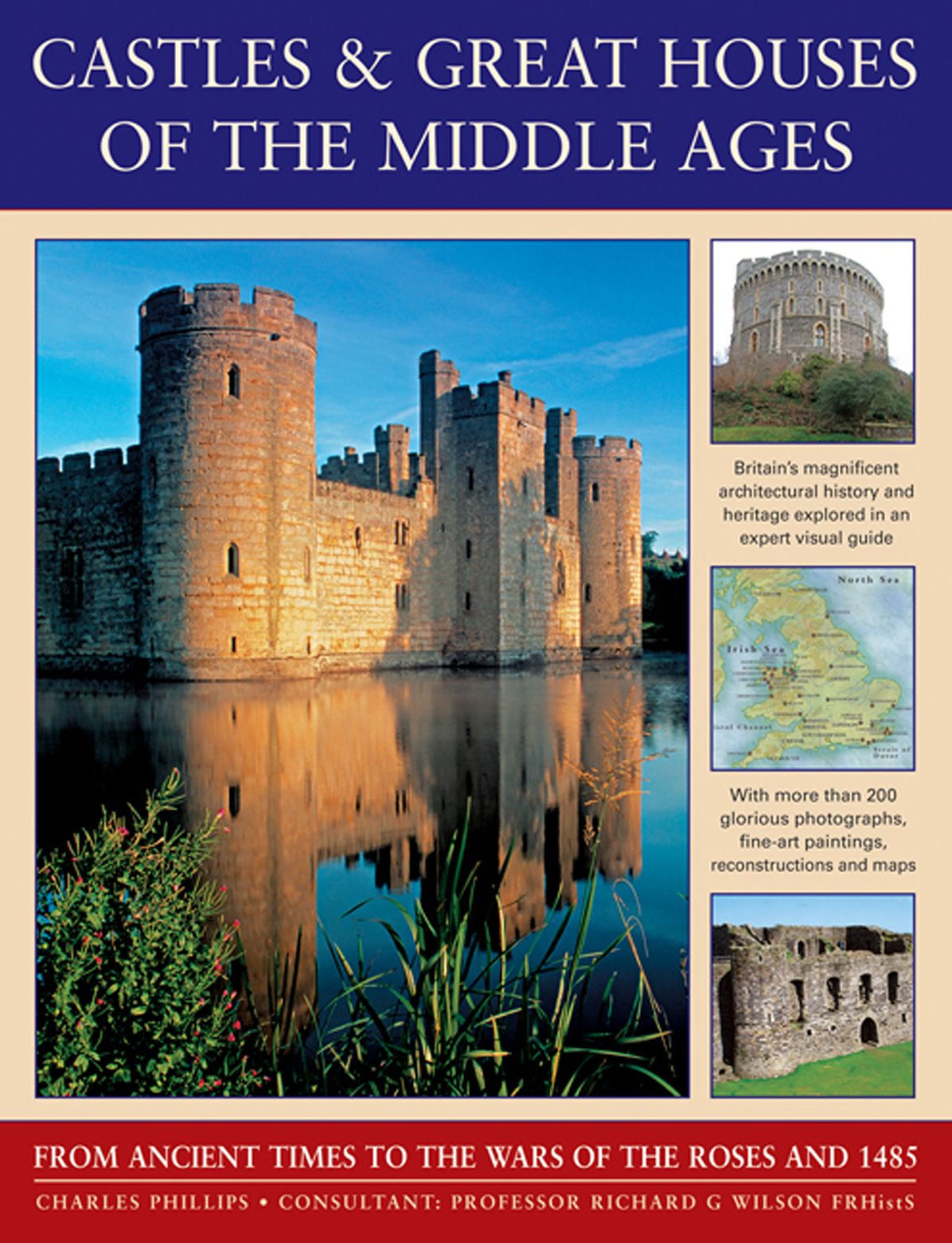 Castles & Great Houses Of The Middle Ages: From Ancient Times To The Wars Of The Roses And 1485