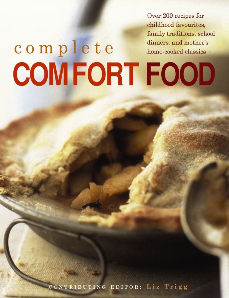 Complete Comfort Food: Over 200 Recipes for Childhood Favourites, Family Traditions, School Dinners and Mother's Home-Cooked Classics