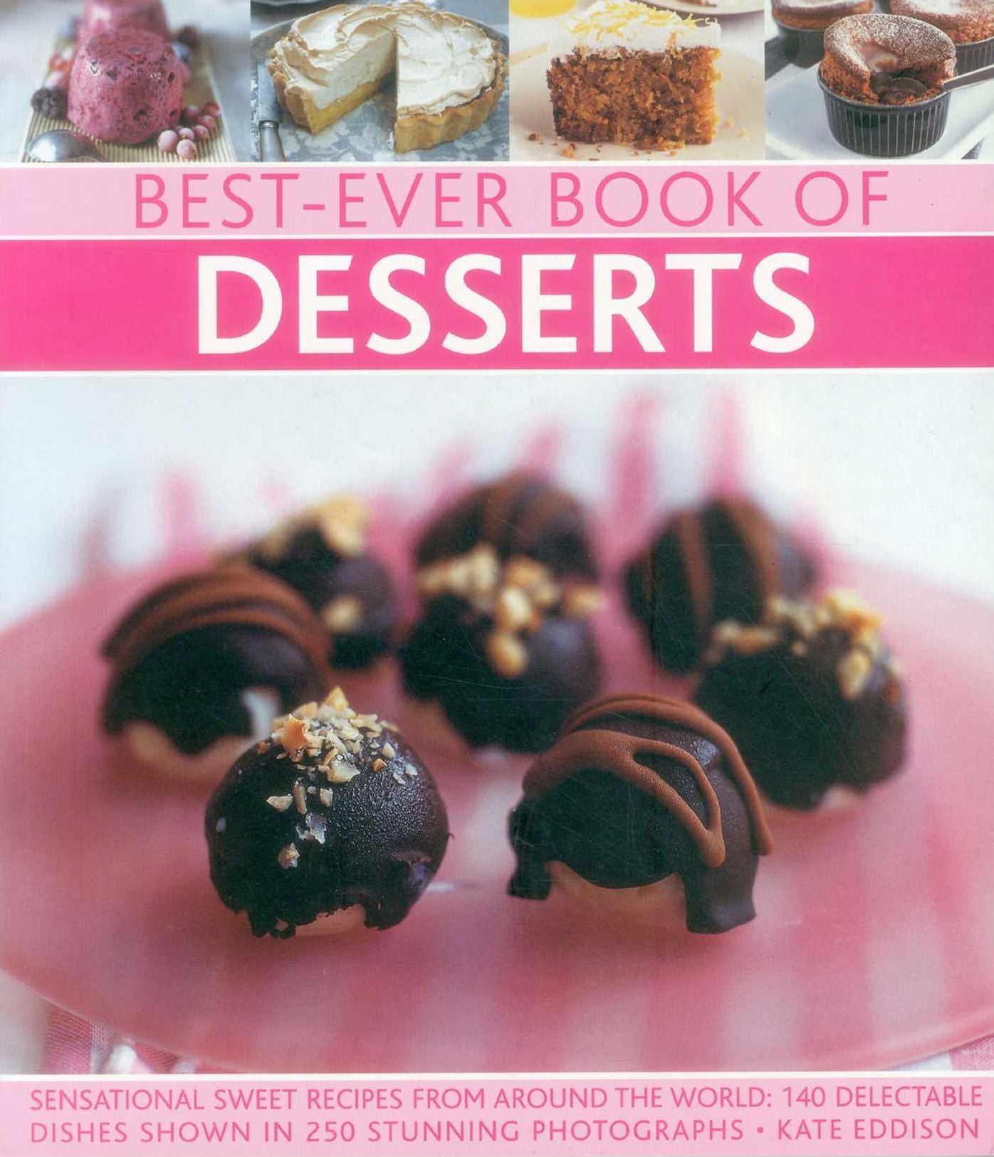 Best-Ever Book of Desserts: Sensational Sweet Recipes from Around the World: 140 Delectable Dishes Shown in 250 Stunning Photographs