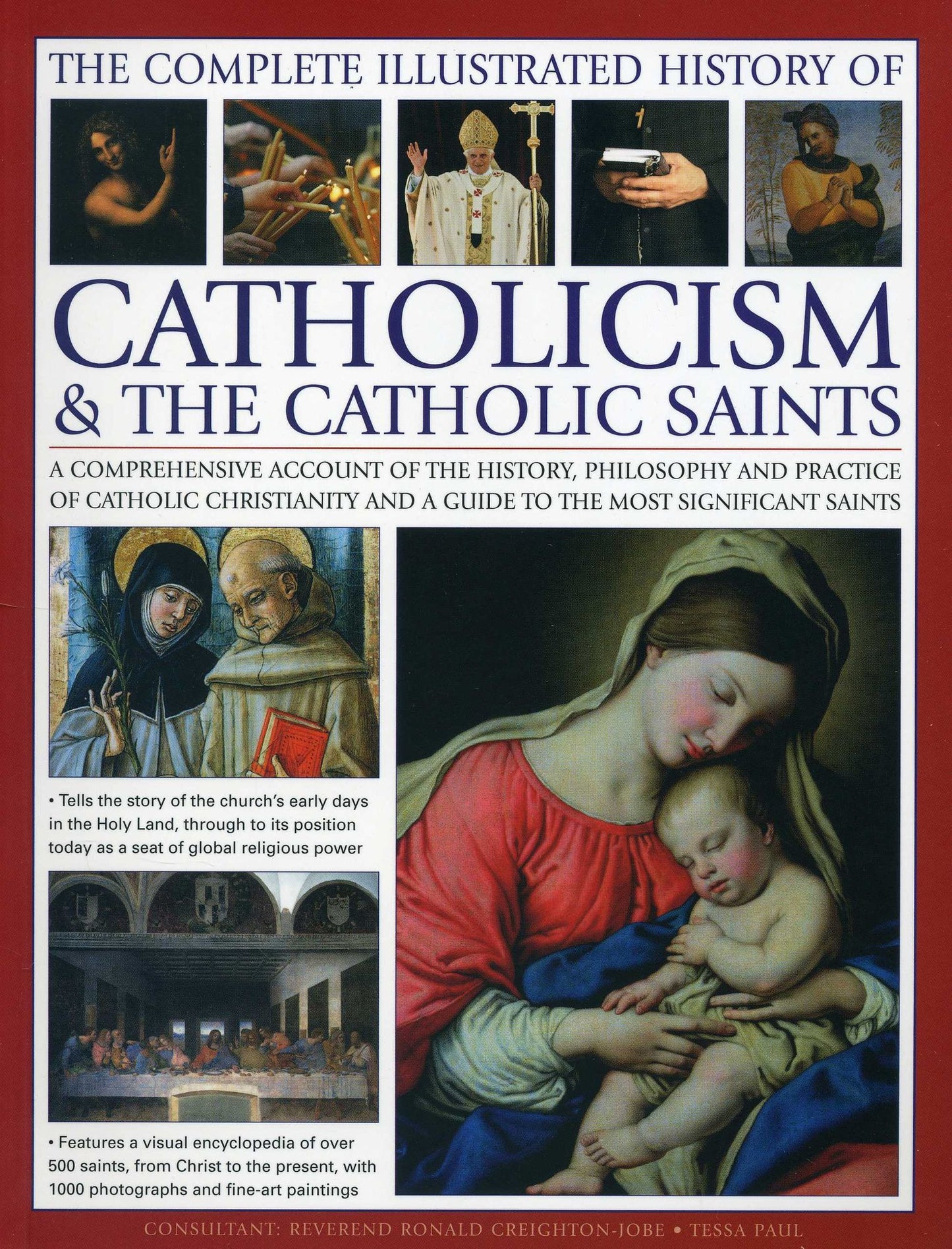 The Complete Illustrated History of Catholicism & the Catholic Saints: A Comprehensive Account Of The History, Philosophy And Practice Of Catholic Christianity And A Guide To The Most Significant Saints