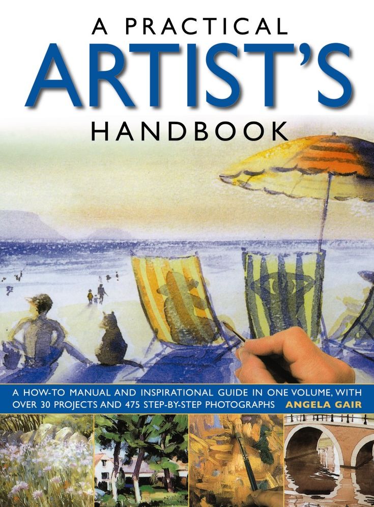 A Practical Artist's Handbook: A How-To Manual And Inspirational Guide In One Volume, With Over 30 Projects And 475 Step-By-Step Photographs
