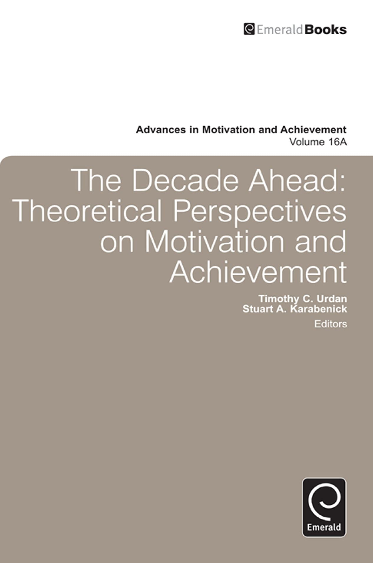 The Decade Ahead: Theoretical Perspectives on Motivation and Achievement (Advances in Motivation and Achievement Volume 16A)