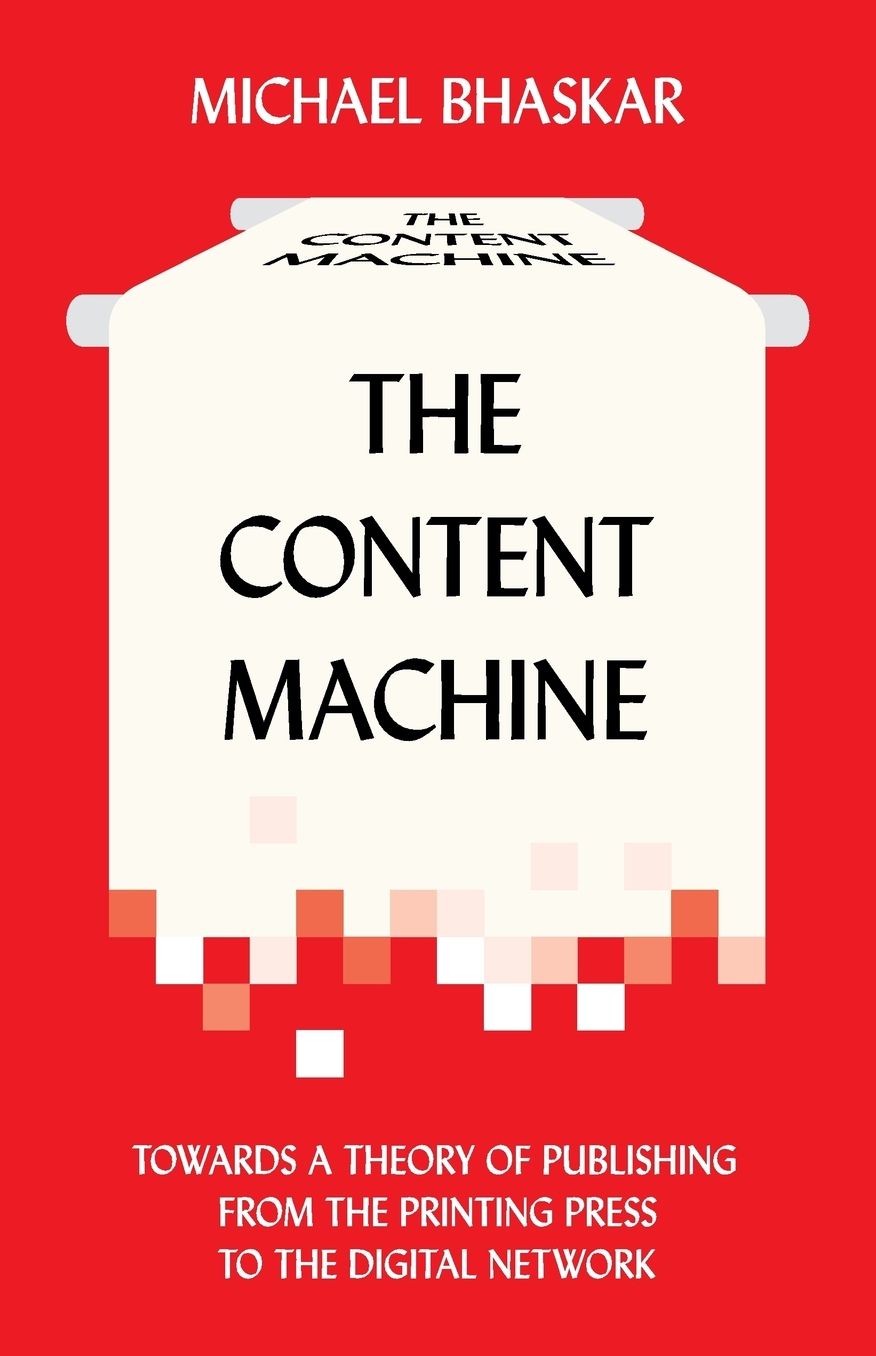 The Content Machine: Towards a Theory of Publishing from the Printing Press to the Digital Network