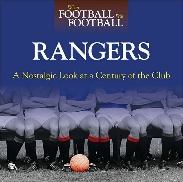 When Football was Football Rangers: A Nostalgic Look at a Century of the Club