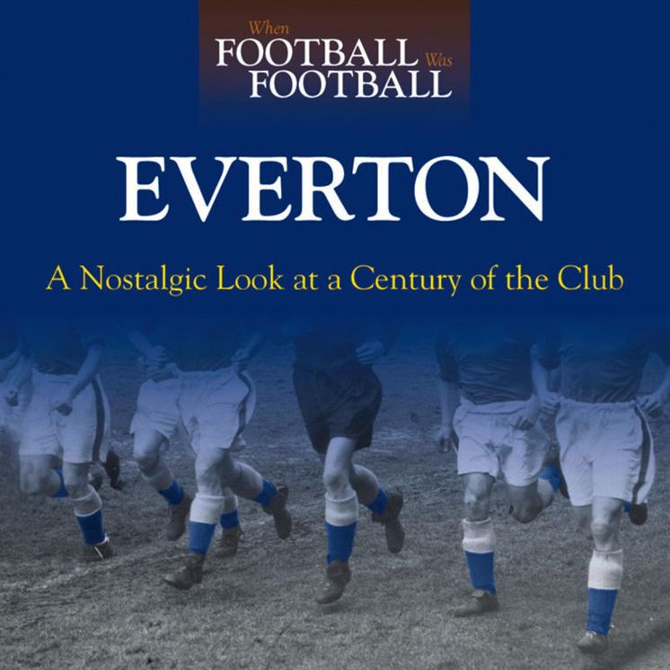 When Football Was Football: Everton: A Nostalgic Look at a Century of the Club