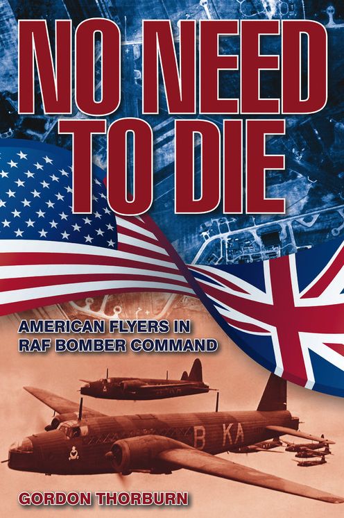 No Need to Die: American Flyers in RAF Bomber Command