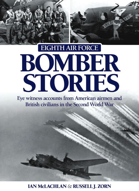 Eighth Air Force Bomber Stories: Eye witness accounts from American Airmen and British Civilians in the Second World War