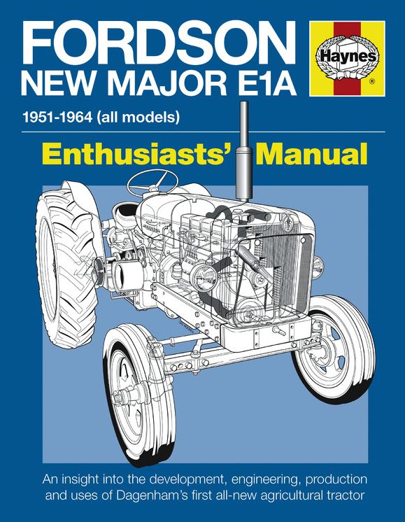 Fordson New Major E1A: An insight into the development, engineering, production and uses of Dagenham's first all-new agricultural tractor