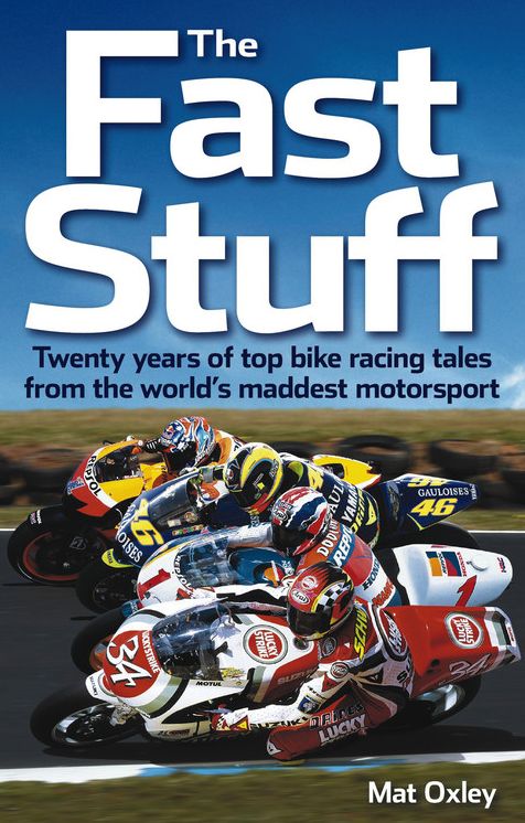 The Fast Stuff: Twenty years of top bike racing tales from the world's maddest motorsport