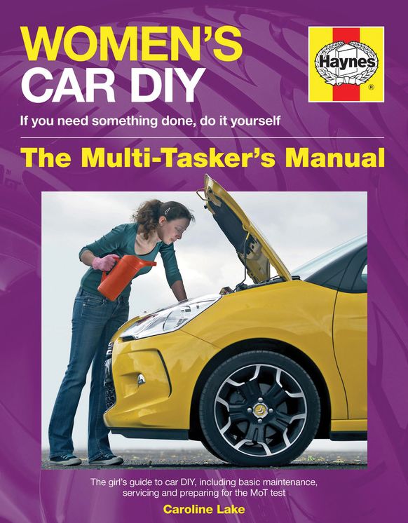 Women's Car DIY - If you need something done, do it yourself - The Multi-Tasker's Manual: The girl's guide to car DIY, including basic maintenance, service and preparing for the MoT test