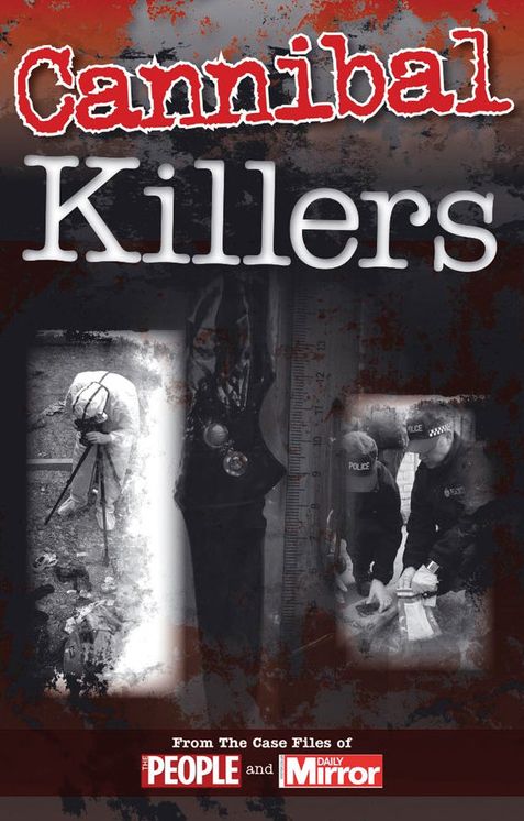 Crimes of the Century: Cannibal Killers: From The Case Files of People and Daily Mirror