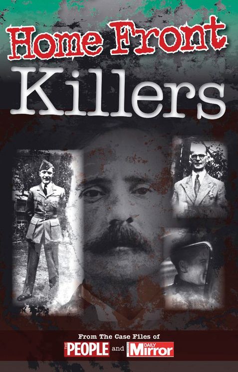 Crimes of the Century: Home Front Killers: From The Case Files of People and Daily Mirror